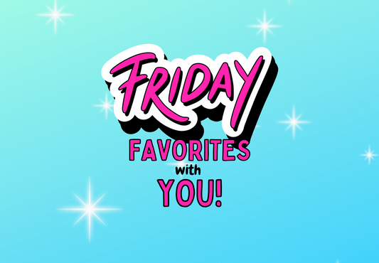 Friday Favorites with YOU! *SALE EXPIRED*