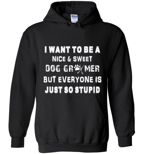 I Want to be a Nice and Sweet Dog Groomer Hoodie