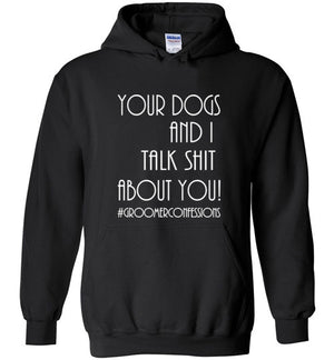 Your Dogs and I Talk Shit Hoodie