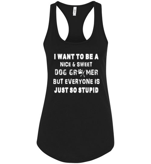 I Want to be a Nice and Sweet Dog Groomer Women's Racerback Tank